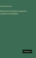 Études sur les derniers temps du royaume de Jérusalem 338502336X Book Cover