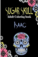 Isaac Sugar Skull , Adult Coloring Book: Dia De Los Muertos Gifts for Men and Women, Stress Relieving Skull Designs for Relaxation. 25 designs , 52 pages, matte cover, size 6 x9 inh.) B08L3ZWHTD Book Cover