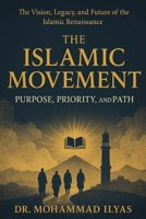 The Islamic Movement: Purpose, Priority, and Path: The Vision, Legacy, and Future of the Islamic Renaissance B0FC6SMRG2 Book Cover