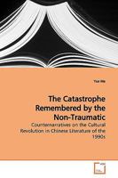 The Catastrophe Remembered by the Non-Traumatic: Counternarratives on the Cultural Revolution in Chinese Literature of the 1990s 3639165276 Book Cover