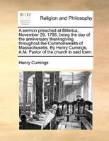 A sermon preached at Billerica, November 29, 1798, being the day of the anniversary thanksgiving throughout the Commonwealth of Massachusetts. By Henry Cumings, A.M. Pastor of the church in said town. 1140908081 Book Cover