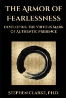 The Armor of Fearlessness: Developing the Virtuous Mark of Authentic Presence B0DS9PJTKF Book Cover