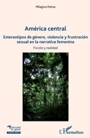 America central: Estereotipos de género, violencia y frustración sexual en la narrativa femenina sexual en la narrativa femenina (Spanish Edition) 234310669X Book Cover