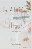 The Art of Cozy: A Guide to Embracing Hygge for a Happier Life B0C7M1RWCK Book Cover