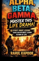 Alpha, Beta, Gamma, Master This Life Drama: 10 Street-Smart Lessons Every Gen Kid Must Learn To Win at Life B0GRFVXGTT Book Cover