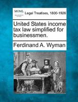 United States Income Tax Law Simplified for Businessmen 1240095910 Book Cover