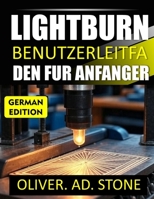 LIGHTBURN BENUTZERLEITFADEN FUR ANFANGER: Schritt-fur-Schritt-Anleitung zum Meistern des Laserschneidens und -gravierens B0FWZX8RVX Book Cover