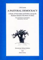 A Pastoral Democracy: a Study of Pastoralism and Politics Among the Northern Somali of the Horn of Africa 1014726700 Book Cover