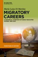 Migratory Careers of Highly Educated Migrant Women from 1960 to 2021: The Invisible Sway Between Privileges and Vulnerabilities: an Historical Overview 3110776448 Book Cover