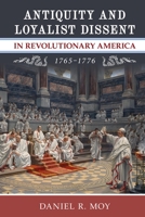 Antiquity and Loyalist Dissent in Revolutionary America, 1765-1776 1785274031 Book Cover