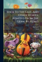 Stick to Thy Last, and Other Stories, Adapted from the Germ. by H.J.M.G 1278388273 Book Cover