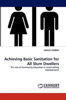 Achieving Basic Sanitation for All Slum Dwellers: The role of Community Education in sustainabling improvements 3838357922 Book Cover