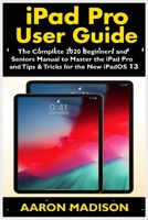 iPad Pro User Guide: The Complete 2020 Beginners and Seniors User Manual to Master the iPad Pro and Tips & Tricks for the New iPadOS 13 1675135436 Book Cover