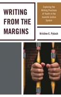 Writing From the Margins: Exploring the Writing Practices of Youth in the Juvenile Justice System 1475830645 Book Cover