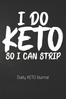 I DO KETO SO I CAN STRIP Daily Keto Journal: The Ultimate Daily Keto Journal. Makes a Great Essential for Proven Weight Loss Results: Combined With The Ketogenic Diet for Fast Effective Keto Fat Burn. 1705859704 Book Cover