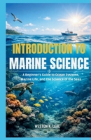 INTRODUCTION TO MARINE SCIENCE: A Beginner’s Guide to Ocean Systems, Marine Life, and the Science of the Seas B0GMXKQNHS Book Cover