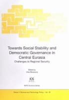 Towards Social Stability And Democratic Governance In Central Eurasia: Challenges To Regional Security Volume 49 Nato Science Series: Science And Technology ... Science, Science And Technology Policy) 1586035452 Book Cover