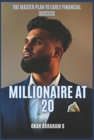 MILLIONAIRE AT 20: The master plan to Early Financial Success B0CKD8P1WR Book Cover