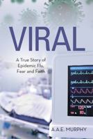 Viral: A True Story of Epidemic Flu, Fear and Faith 1504353439 Book Cover