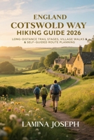 ENGLAND COTSWOLD WAY HIKING GUIDE 2026: LONG-DISTANCE TRAIL STAGES, VILLAGE WALKS & SELF-GUIDED ROUTE PLANNING (BEYOND THE SUMMIT) B0GK13TQY4 Book Cover