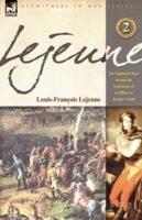 Lejeune - Vol.2: The Napoleonic Wars through the Experiences of an Officer of Berthier's Staff 1846771668 Book Cover
