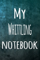 My Whittling Notebook: The perfect way to record your hobby - 6x9 119 page lined journal! 1695883365 Book Cover