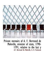 Private memoirs of A. F. Bertrand de Moleville, minister of state, 1790-1791, relative to the last y 1010083775 Book Cover