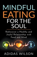 Mindful Eating For The Soul - Rediscover A Healthy And Joyful Relationship With Food And Mind 1393080537 Book Cover