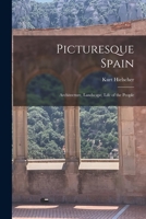 Picturesque Spain; Architecture, Landscape, Life of the People 1016173830 Book Cover