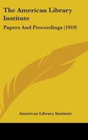 The American Library Institute: Papers And Proceedings 0548816999 Book Cover