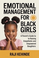 Emotional Management for Black Girls: A Parent’s Guide to Raising Empathetic and Empowered Daughters B0FPM7LQ3L Book Cover