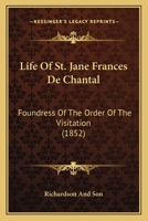Life Of St. Jane Frances De Chantal: Foundress Of The Order Of The Visitation 0548698295 Book Cover
