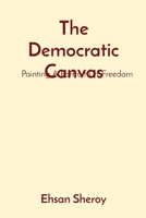 The Democratic Canvas: Painting A Portrait Of Freedom 8196880928 Book Cover