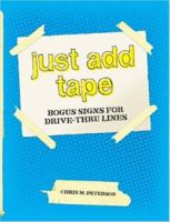 JUST ADD TAPE; Bogus Signs for Drive-Thru Lines 1847285813 Book Cover