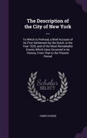 The Description of the City of New York ...: To Which Is Prefixed, a Brief Account of Its First Settlement by the Dutch, in the Year 1629; And of the Most Remarkable Events Which Have Occurred in Its  1357974760 Book Cover