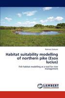 Habitat suitability modelling of northern pike (Esox lucius): Fish habitat modelling as a tool for river management 3848490560 Book Cover