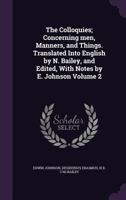 The Colloquies; Concerning Men, Manners, and Things. Translated Into English by N. Bailey, and Edited, With Notes by E. Johnson; Volume 2 1019120452 Book Cover