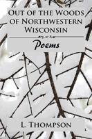 Out of the Woods of Northwestern Wisconsin: Poems 1543481299 Book Cover