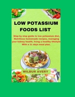 Low Potassium Food List: Step by step guide to low potassium diet, Nutritious homemade recipes, managing your kidney health, living a healthy lifestyle, With a 31 days meal plan. B0CN5D7QLL Book Cover