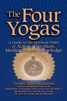 The Four Yogas: A Guide to the Spiritual Paths of Action, Devotion, Meditation and Knowledge 1594731438 Book Cover
