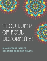 Thou Lump Of Foul Deformity! Shakespeare Insults Coloring Book For Adults: A Shakespearean Swear Words Coloring Experience 1651787743 Book Cover