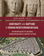 Continuity and Rupture in Roman Mediterranean Gaul: An Archaeology of Colonial Transformations at Ancient Lattara 178925566X Book Cover