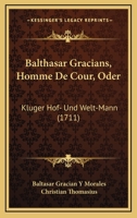 Balthasar Gracians, Homme De Cour, Oder: Kluger Hof- Und Welt-Mann (1711) 1166205460 Book Cover