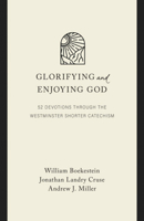Glorifying and Enjoying God: 52 Devotions Through the Westminster Shorter Catechism, Gift Edition B0DPY15XP8 Book Cover