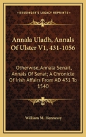 Annala Uladh, Annals of Ulster Volume 1, 431 - 1056: otherwise, Annala Senait, Annals of Senat; A Chronicle Of Irish Affairs from AD 431 To 1540 1163129615 Book Cover