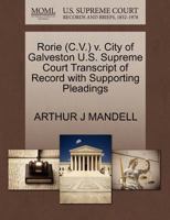 Rorie (C.V.) v. City of Galveston U.S. Supreme Court Transcript of Record with Supporting Pleadings 1270566105 Book Cover