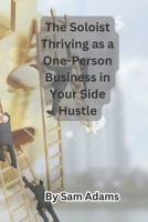 The Soloist Thriving as a One-Person Business in Your Side Hustle B0C1JCNYGG Book Cover