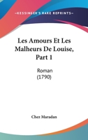 Les Amours Et Les Malheurs De Louise, Part 1: Roman (1790) 1104264005 Book Cover