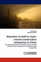 Retention of staff in state-owned construction enterprises in China: The relationship between motivation factors and the retention of key management and technical staff in large SOEs 384337743X Book Cover