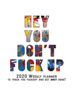 Hey You, Don't Fuck Up: 2020 Weekly Monthly Planner To Track Your Fuckery And Get Shit Done - Agenda Calendar (Weekly Daily) Swear Word Personal Organizer Progress ... List, Trackers, Notes And Funny  1679047922 Book Cover